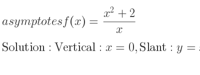 The asymptotes of f(x)=(x^2+2)/x is Vertical: x=0,Slant: y=x
